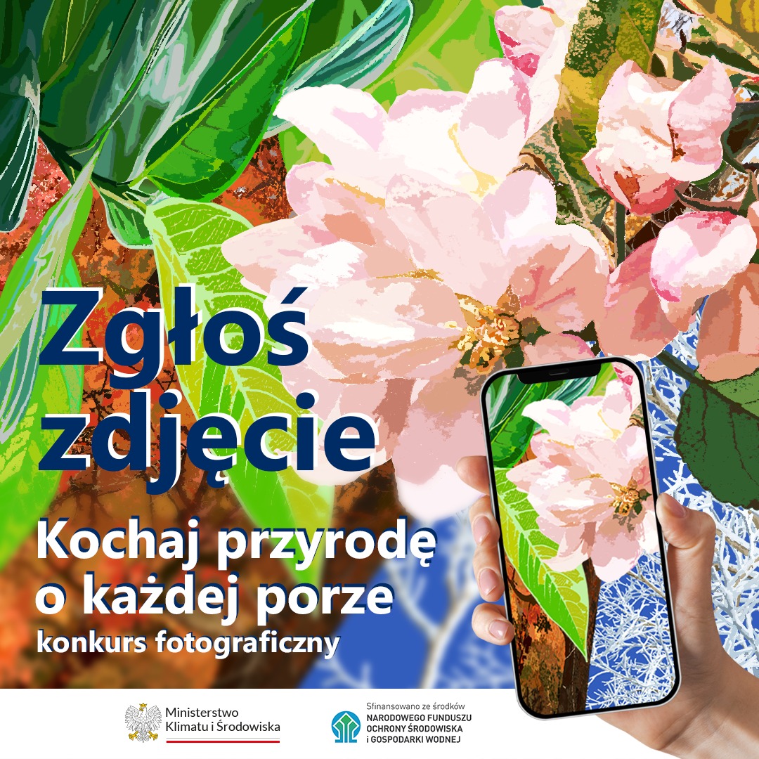 Napis. Zgłoś zdjęcie. Kochaj przyrodę o każdej porze. Konkurs fotograficzny. Obok telefon w dłoni. Na jego wyświetlaczu zdjęcie roślin. W tle rośliny. Na dole 2 logotypy - urzędu i funduszu ochrony środowiska. To jest orzeł z napisem: Ministerstwo Obrony Narodowej i barwami Polski. Dalej grafika z napisem. Sfinansowano ze środków Narodowego Funduszu Ochrony Środowiska i Gospodarki Wodnej.